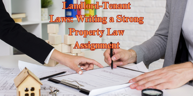 Landlord-Tenant Laws: Writing a Strong Property Law Assignment Landlord-Tenant Laws: Writing a Strong Property Law Assignment