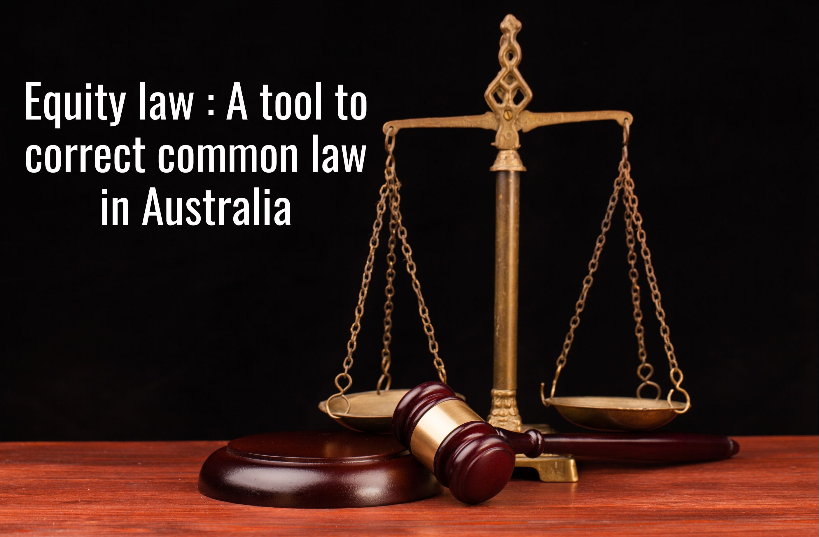 Equity law: A tool to correct common law in Australia Equity law: A tool to correct common law in Australia