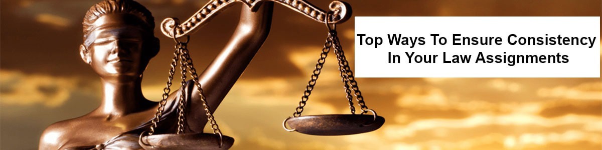 Top Ways to Ensure Consistency in Your Law Assignments Top Ways to Ensure Consistency in Your Law Assignments