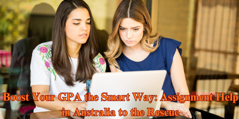 Boost Your GPA the Smart Way: Assignment Help in Australia to the Rescue Boost Your GPA the Smart Way: Assignment Help in Australia to the Rescue