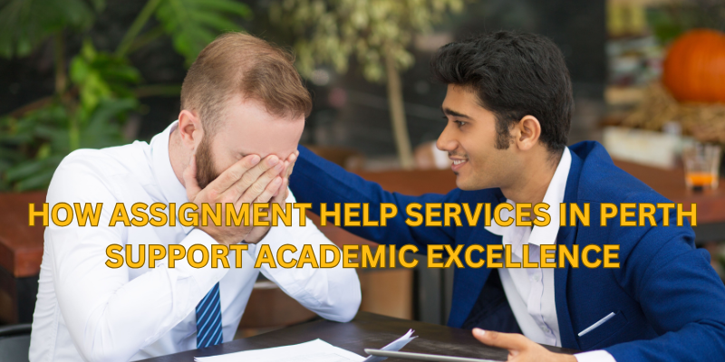 How Assignment Help Services in Perth Support Academic Excellence How Assignment Help Services in Perth Support Academic Excellence